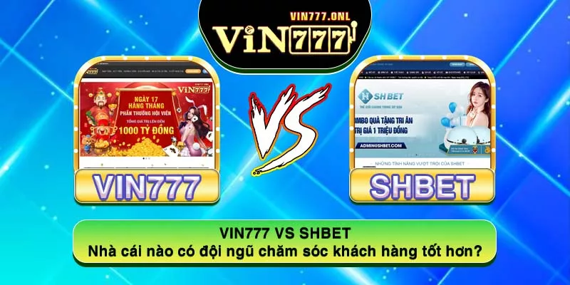 VIN777 vs SHbet, Nhà cái nào có đội ngũ chăm sóc khách hàng tốt hơn?