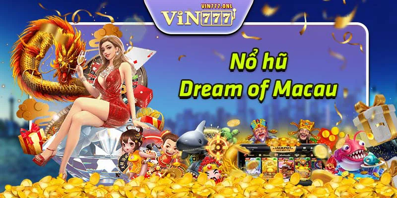 VIN777 - Dream Of Macau - Ước Mơ Làm Giàu Không Khó