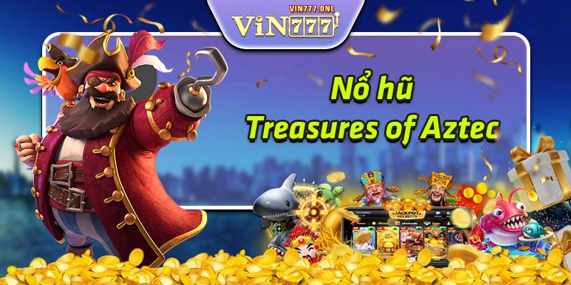 VIN777 - Treasures Of Aztec – Hướng Dẫn Cách Chơi Game Chi Tiết