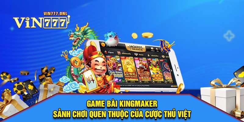 VIN777 - Game Bài Kingmaker - Sảnh Chơi Quen Thuộc