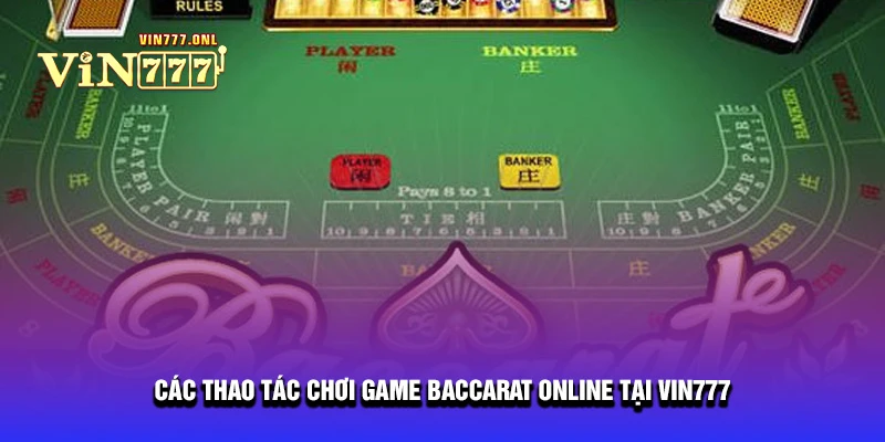 Các thao tác chơi game Baccarat online tại VIN777
