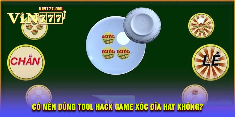 Có nên dùng tool hack game xóc đĩa hay không?